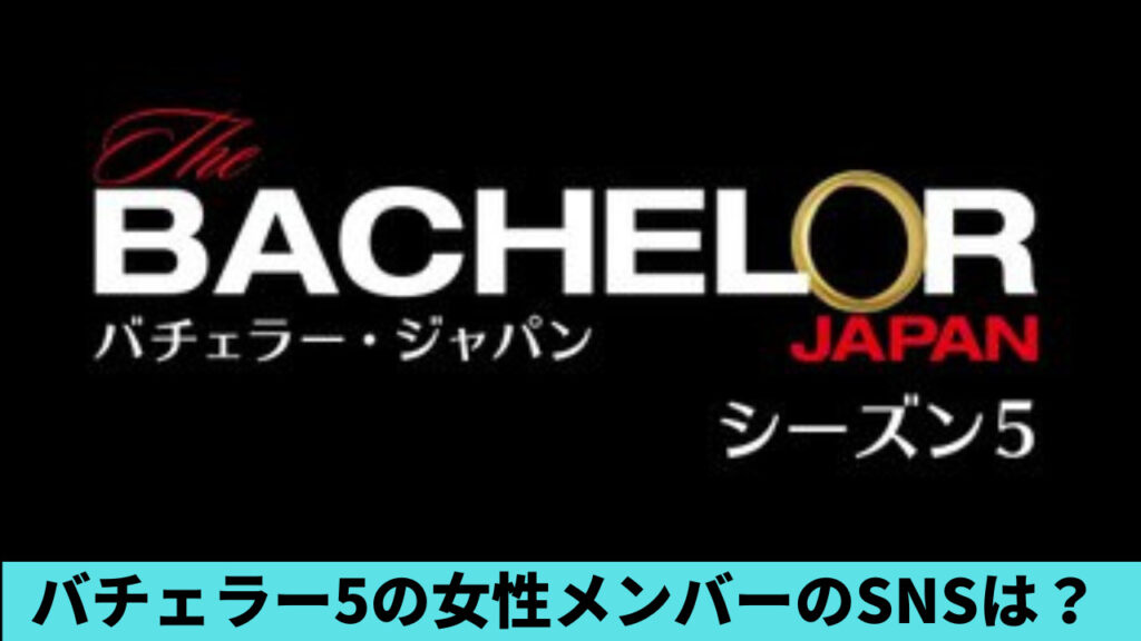バチェラー5の女性メンバーまとめ！Twitter・Instagram等のSNSも調査