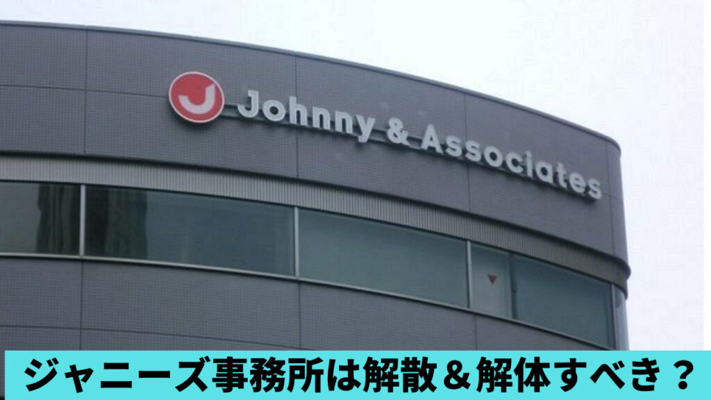 ジャニーズ事務所は解散＆解体すべきの声！理由6つ！タレントやスタッフも被害に？