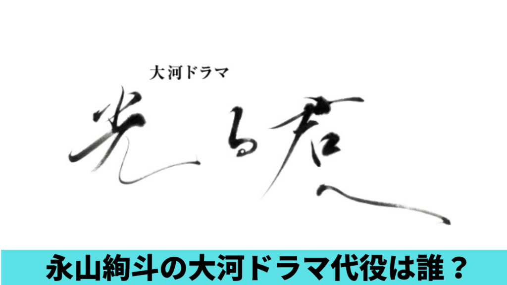 【大河ドラマ】永山絢斗の代役は誰？候補6人！永山瑛太や中村倫也？