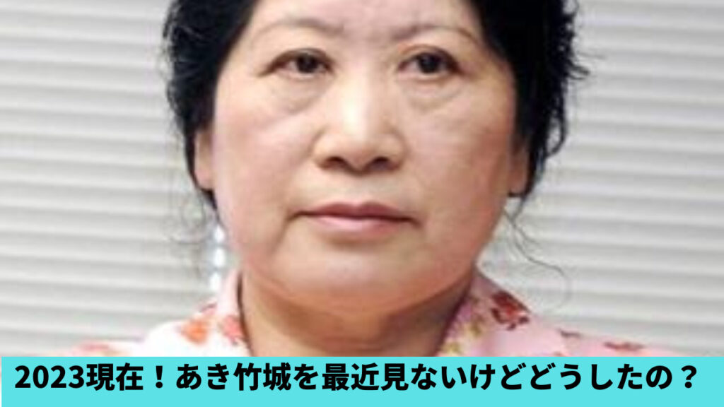 2023現在！あき竹城を最近見ないけどどうしたの？2022年12月に他界