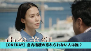 【ONEDAY考察】倉内桔梗の忘れられない人は誰？候補3人！立葵時生が有力？