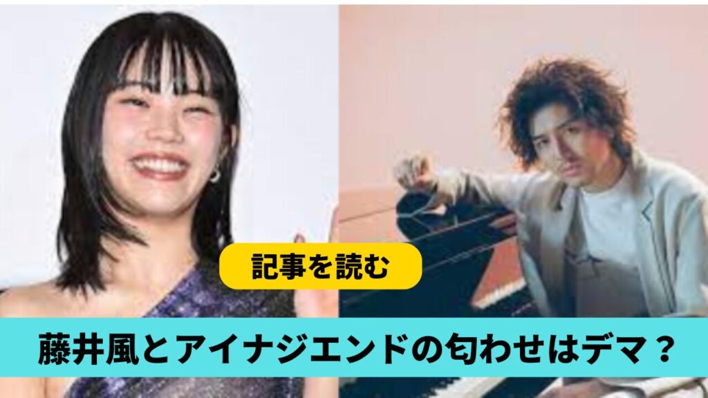 藤井風とアイナジエンドの匂わせ11選はデマ？交際していない理由も調査！